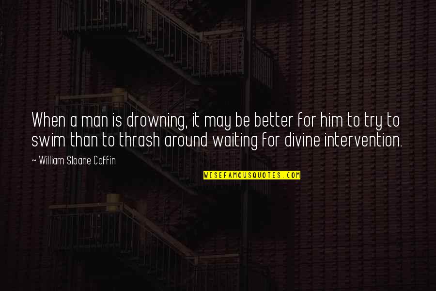 Love Tagalog Karibal Quotes By William Sloane Coffin: When a man is drowning, it may be