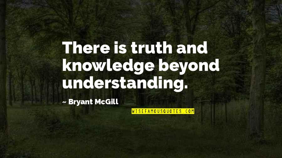 Love Tagalog Latest Quotes By Bryant McGill: There is truth and knowledge beyond understanding.