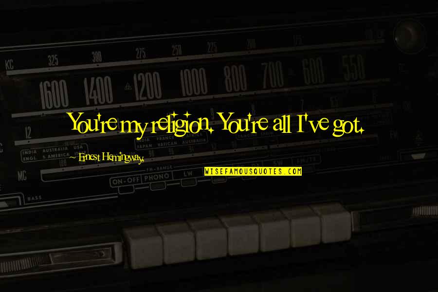 Love Tagalog New Quotes By Ernest Hemingway,: You're my religion. You're all I've got.