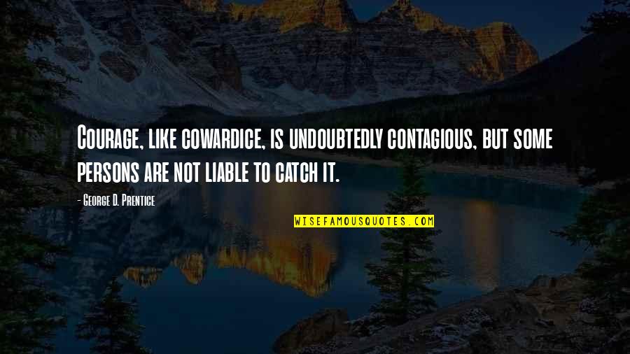 Love Tagalog New Quotes By George D. Prentice: Courage, like cowardice, is undoubtedly contagious, but some