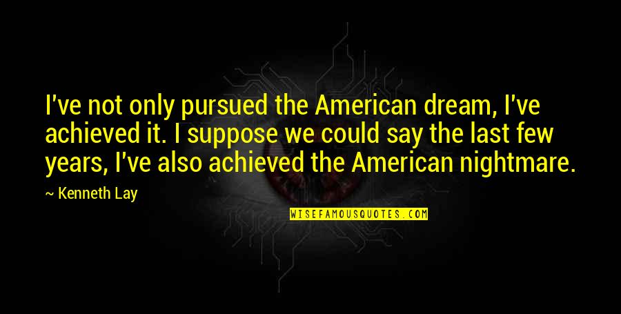 Love Tagalog Pang Asar Quotes By Kenneth Lay: I've not only pursued the American dream, I've