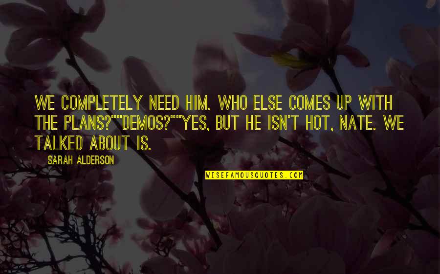 Love Tagalog Tanga Quotes By Sarah Alderson: We completely need him. Who else comes up