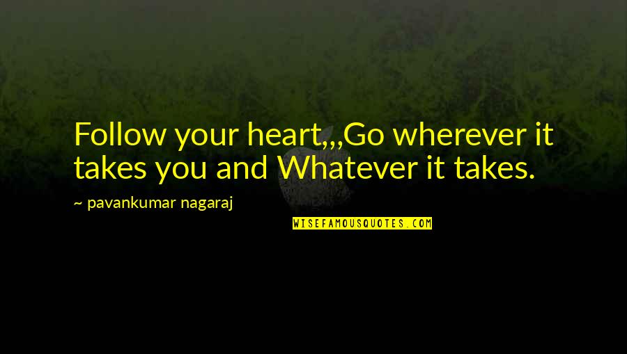 Love Takes 2 Quotes By Pavankumar Nagaraj: Follow your heart,,,Go wherever it takes you and