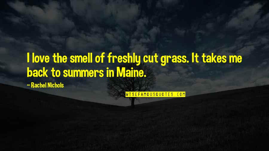 Love Takes 2 Quotes By Rachel Nichols: I love the smell of freshly cut grass.