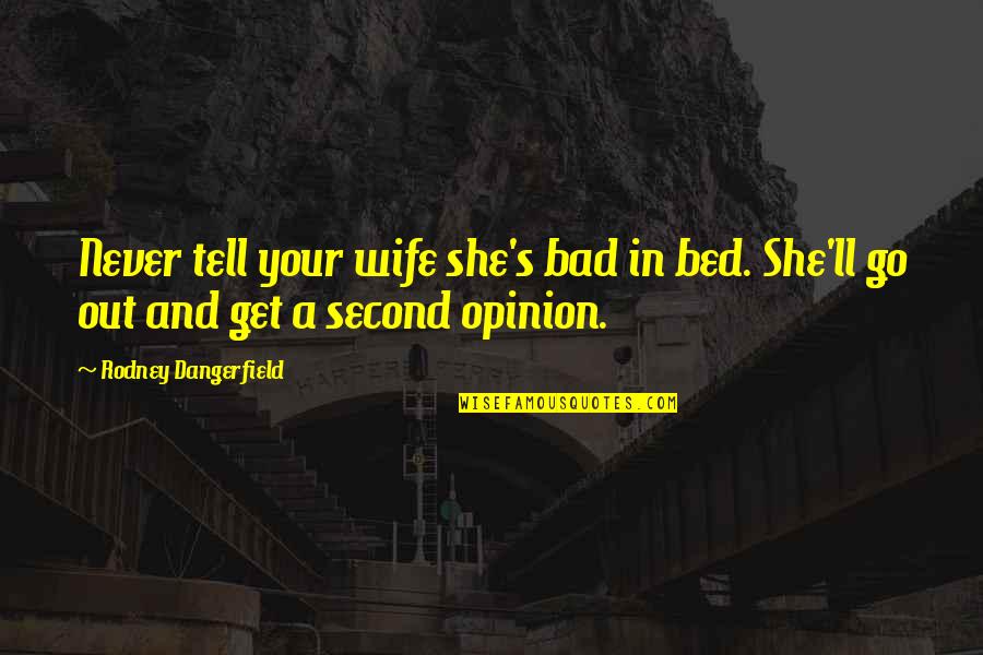 Love Takes Patience Quotes By Rodney Dangerfield: Never tell your wife she's bad in bed.