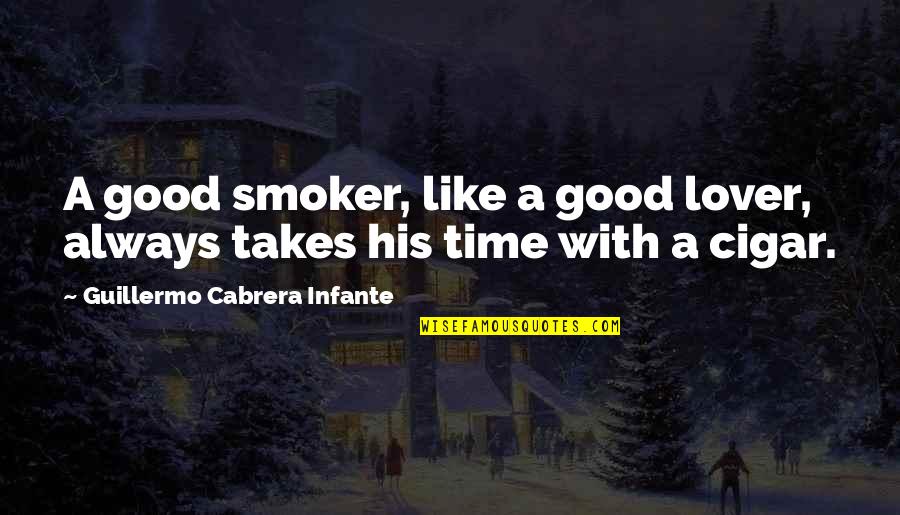 Love Takes Time Quotes By Guillermo Cabrera Infante: A good smoker, like a good lover, always