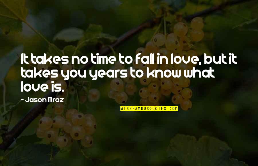 Love Takes Time Quotes By Jason Mraz: It takes no time to fall in love,