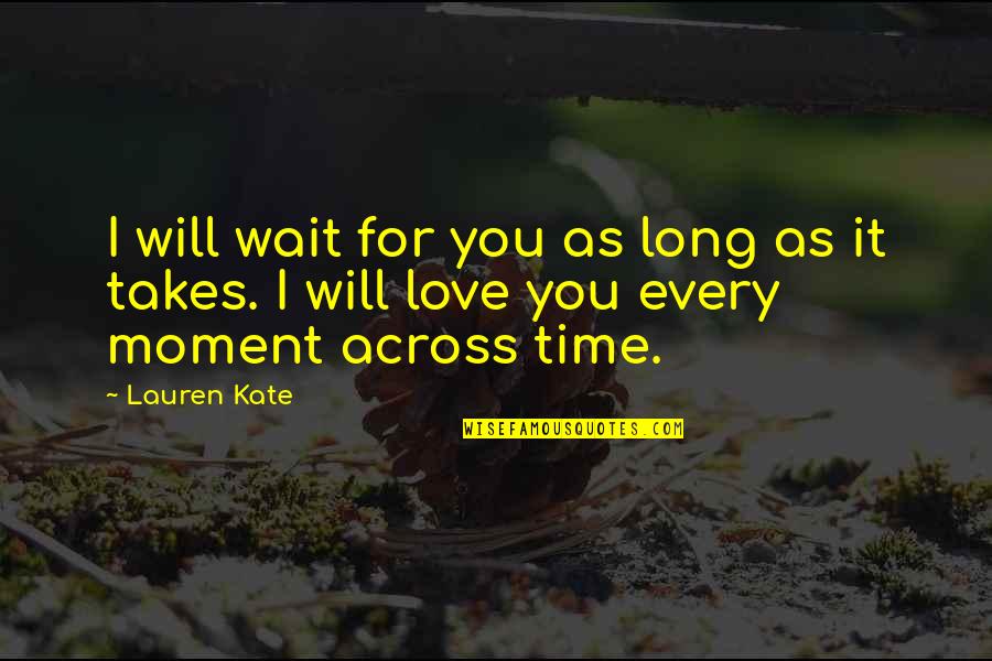 Love Takes Time Quotes By Lauren Kate: I will wait for you as long as