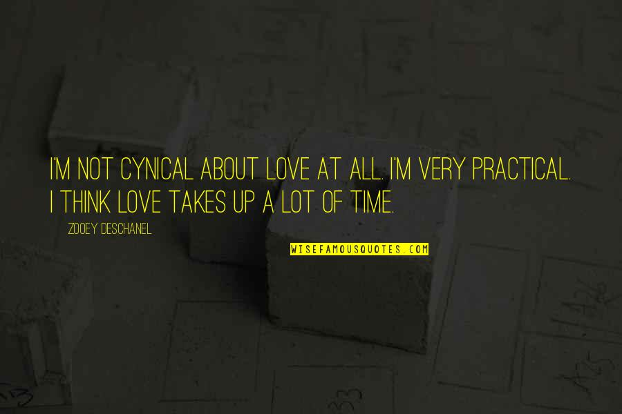 Love Takes Time Quotes By Zooey Deschanel: I'm not cynical about love at all. I'm