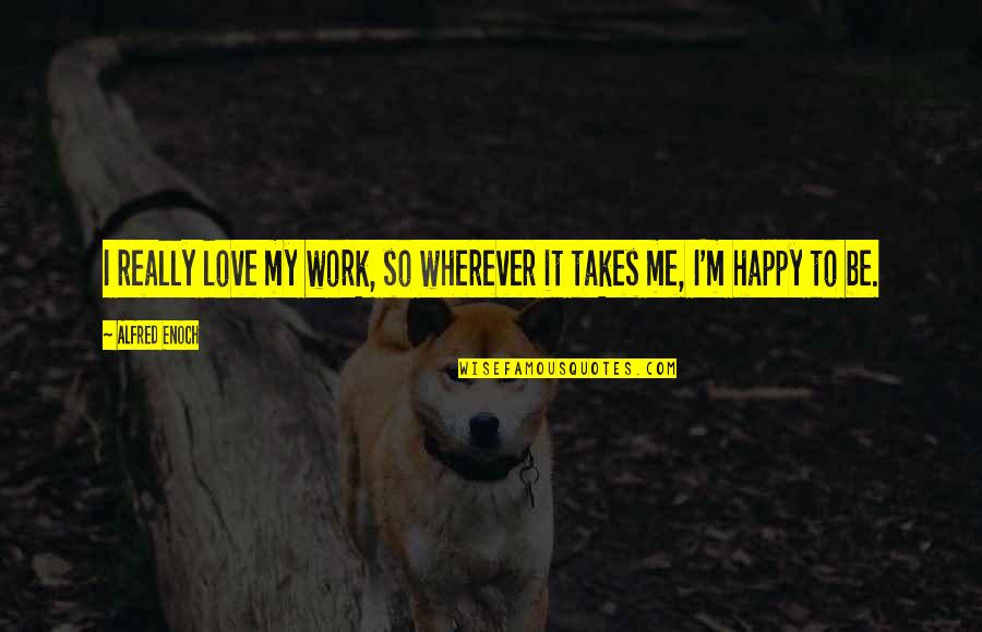 Love Takes Work Quotes By Alfred Enoch: I really love my work, so wherever it