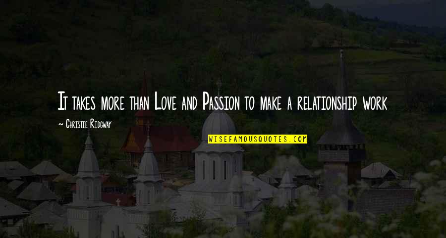 Love Takes Work Quotes By Christie Ridgway: It takes more than Love and Passion to