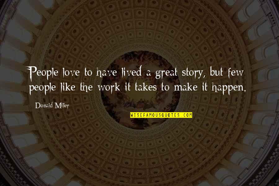 Love Takes Work Quotes By Donald Miller: People love to have lived a great story,