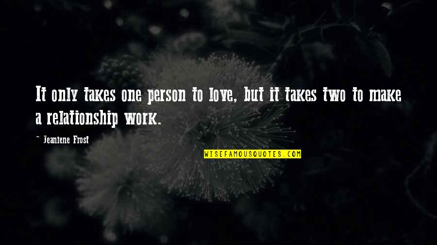 Love Takes Work Quotes By Jeaniene Frost: It only takes one person to love, but