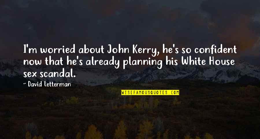 Love Takes You By Surprise Quotes By David Letterman: I'm worried about John Kerry, he's so confident