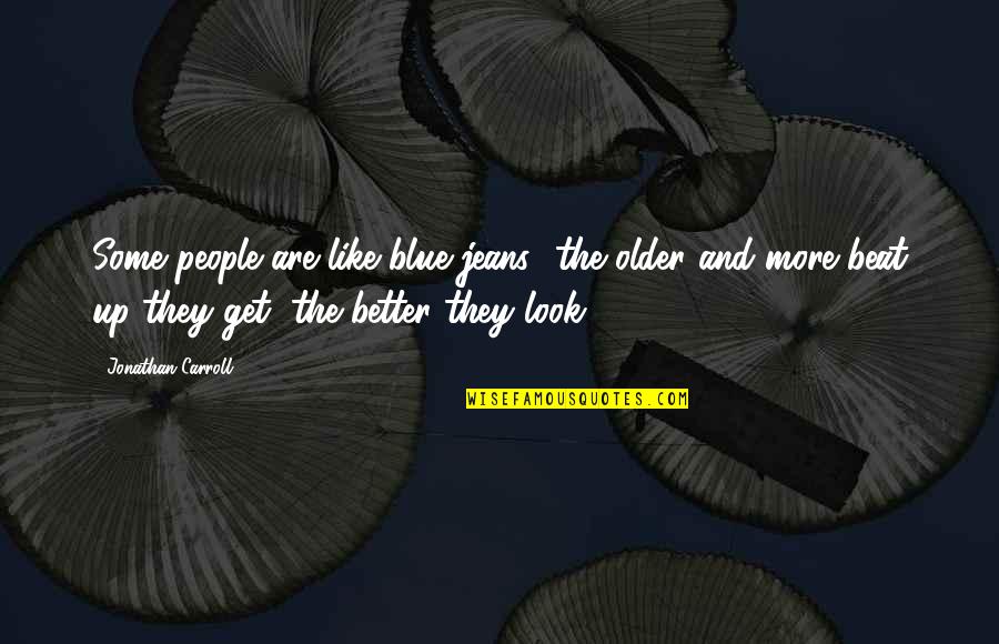 Love Takes You By Surprise Quotes By Jonathan Carroll: Some people are like blue jeans- the older