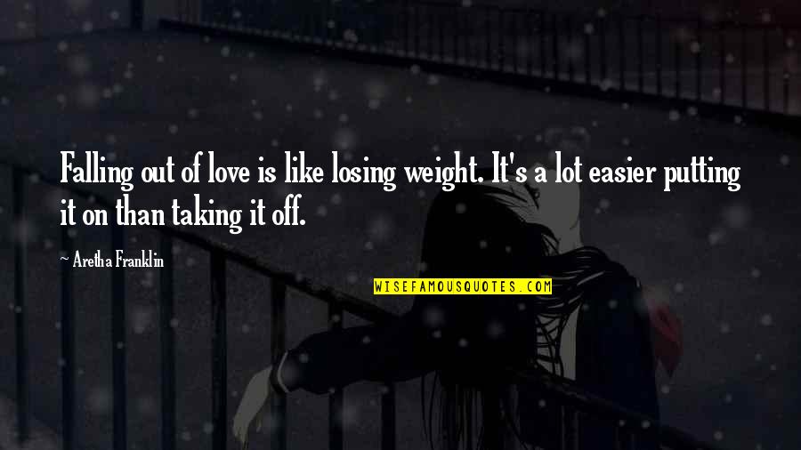 Love Taking Quotes By Aretha Franklin: Falling out of love is like losing weight.