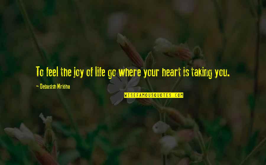 Love Taking Quotes By Debasish Mridha: To feel the joy of life go where
