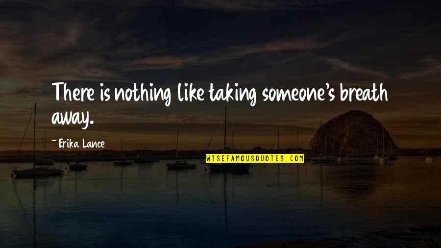 Love Taking Quotes By Erika Lance: There is nothing like taking someone's breath away.