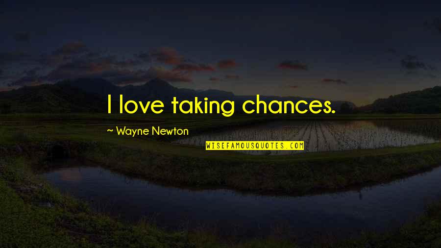 Love Taking Quotes By Wayne Newton: I love taking chances.