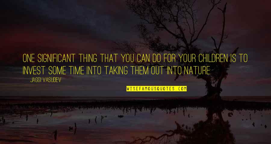 Love Taking Time Quotes By Jaggi Vasudev: One significant thing that you can do for