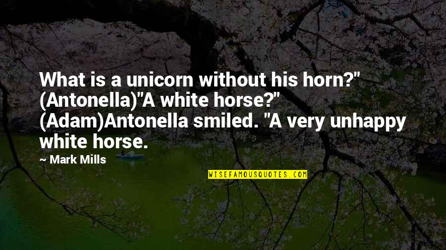 Love Talaga Quotes By Mark Mills: What is a unicorn without his horn?" (Antonella)"A