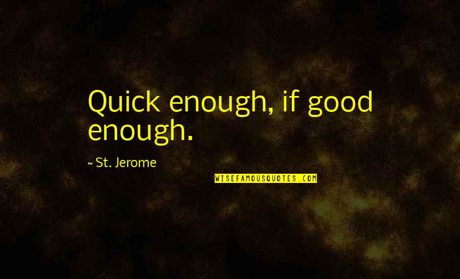 Love Talkative Quotes By St. Jerome: Quick enough, if good enough.