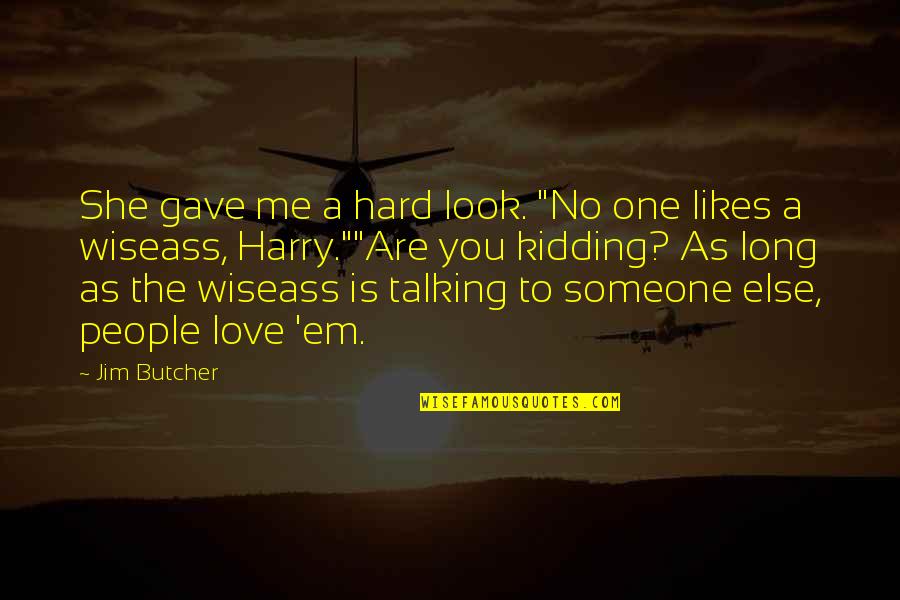 Love Talking To Someone Quotes By Jim Butcher: She gave me a hard look. "No one