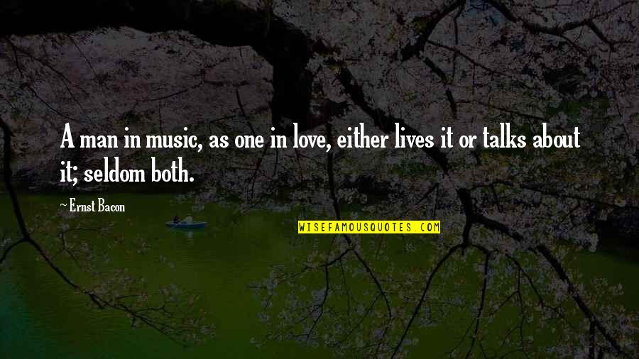 Love Talks Quotes By Ernst Bacon: A man in music, as one in love,