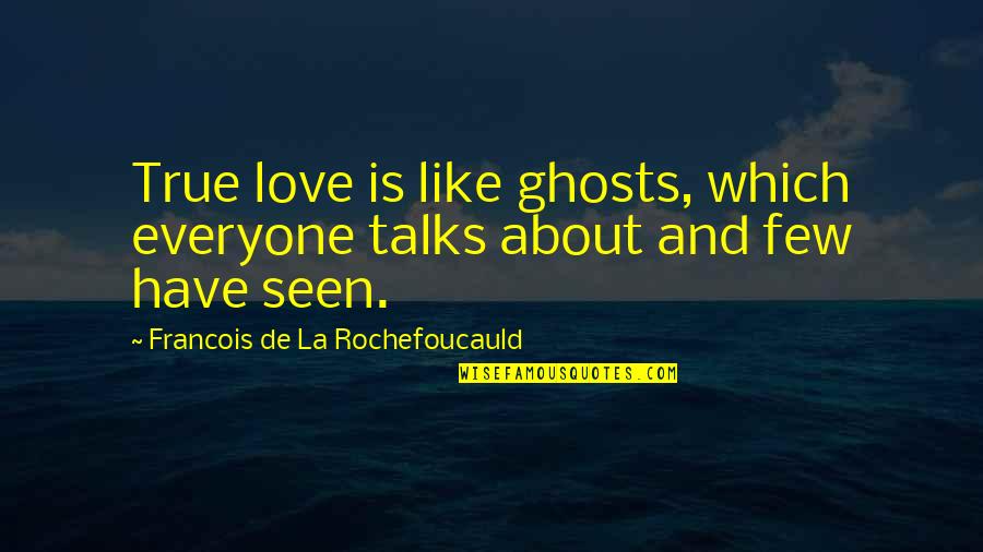 Love Talks Quotes By Francois De La Rochefoucauld: True love is like ghosts, which everyone talks