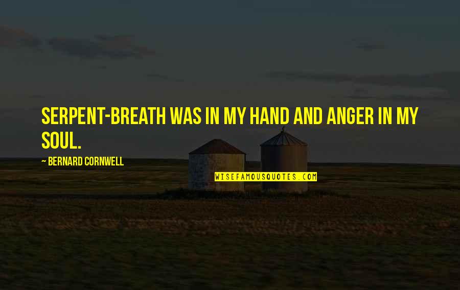 Love Tamang Hinala Quotes By Bernard Cornwell: Serpent-Breath was in my hand and anger in