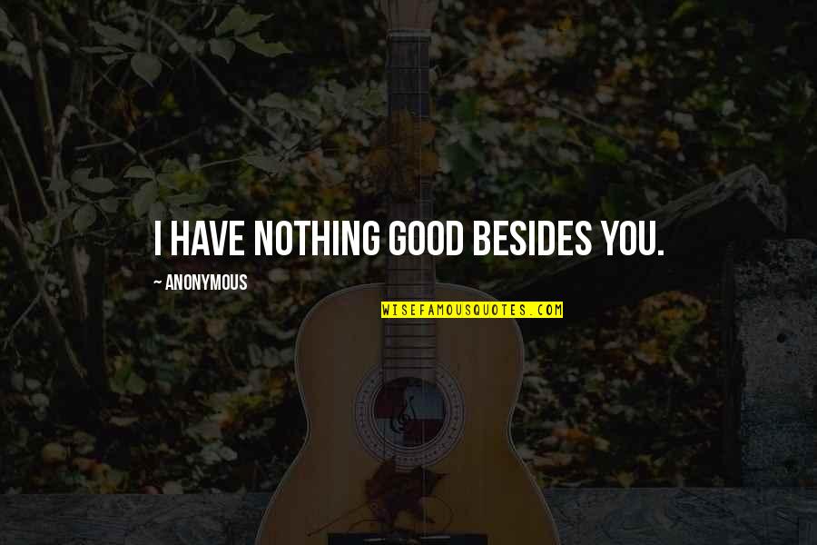 Love Tampo Quotes By Anonymous: I have nothing good besides You.