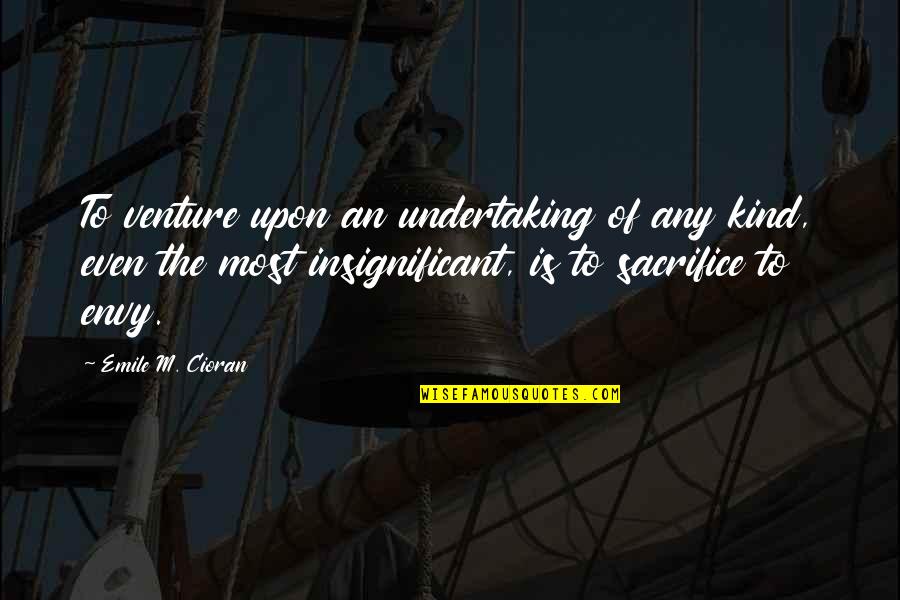 Love Tampo Quotes By Emile M. Cioran: To venture upon an undertaking of any kind,