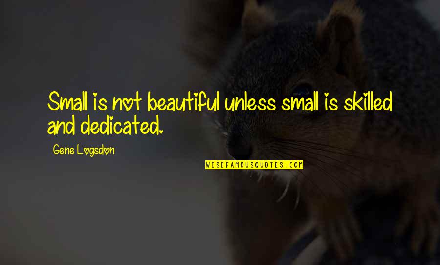 Love Tampo Quotes By Gene Logsdon: Small is not beautiful unless small is skilled