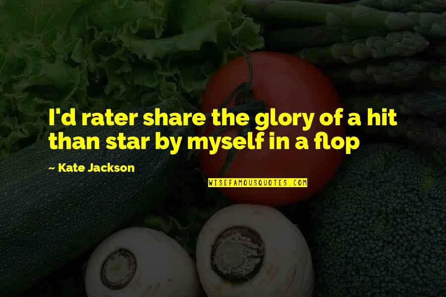 Love Tampo Quotes By Kate Jackson: I'd rater share the glory of a hit