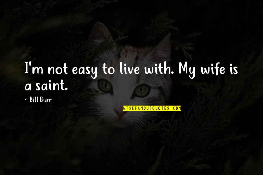 Love Target Quotes By Bill Burr: I'm not easy to live with. My wife