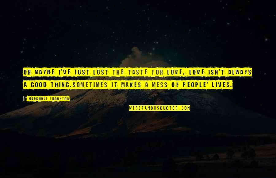 Love Taste Quotes By Marshall Thornton: Or maybe I've just lost the taste for