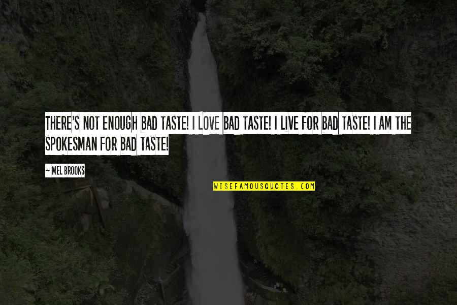 Love Taste Quotes By Mel Brooks: There's not enough bad taste! I LOVE bad