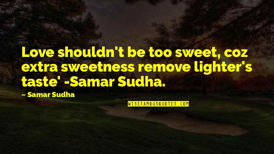 Love Taste Quotes By Samar Sudha: Love shouldn't be too sweet, coz extra sweetness