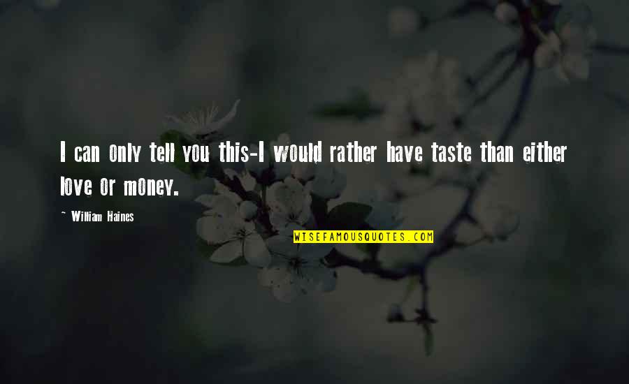Love Taste Quotes By William Haines: I can only tell you this-I would rather