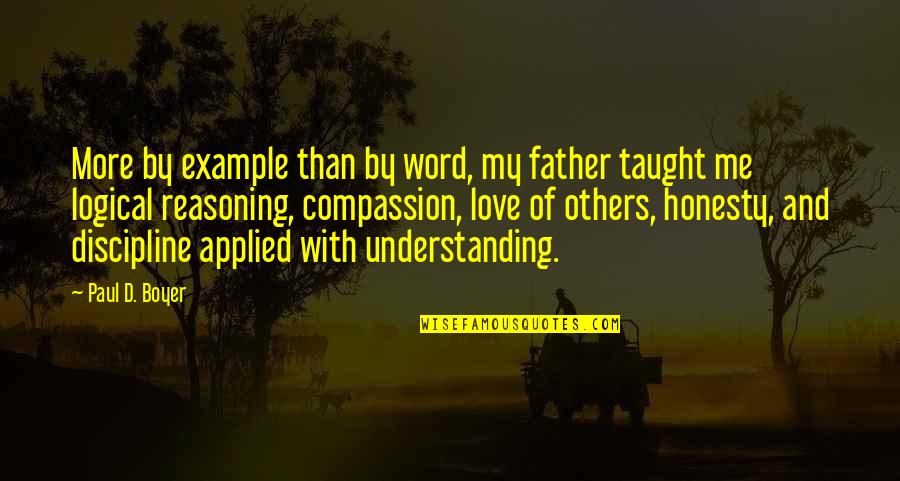 Love Taught Me Quotes By Paul D. Boyer: More by example than by word, my father