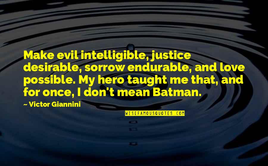 Love Taught Me Quotes By Victor Giannini: Make evil intelligible, justice desirable, sorrow endurable, and