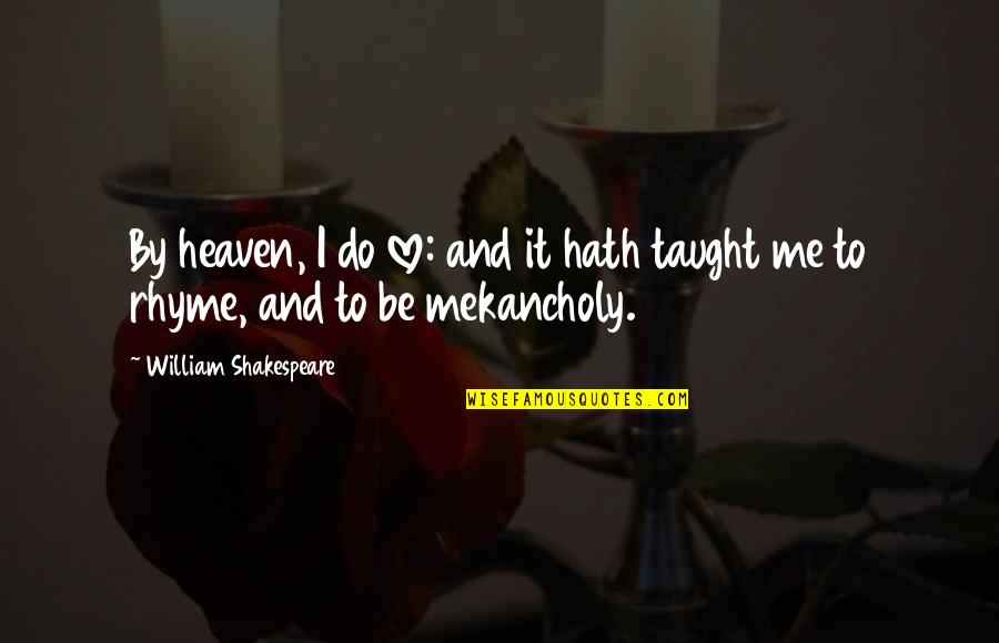 Love Taught Me Quotes By William Shakespeare: By heaven, I do love: and it hath