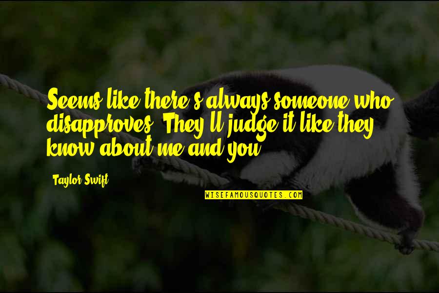 Love Taylor Swift Quotes By Taylor Swift: Seems like there's always someone who disapproves. They'll