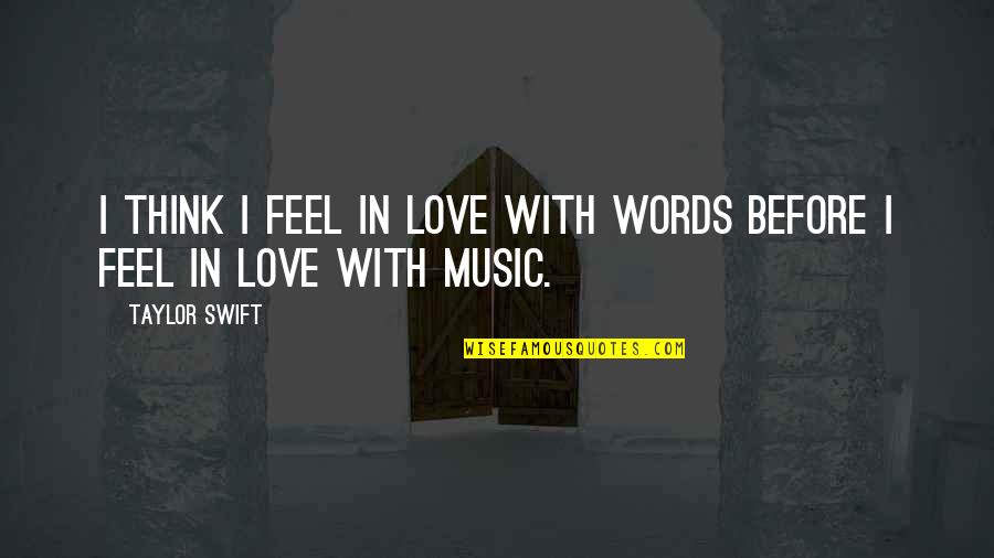 Love Taylor Swift Quotes By Taylor Swift: I think I feel in love with words