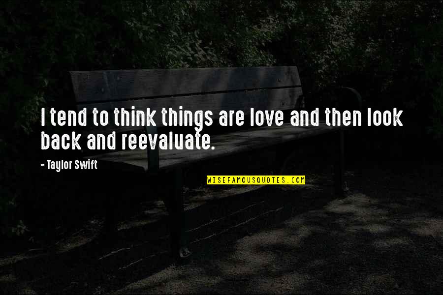 Love Taylor Swift Quotes By Taylor Swift: I tend to think things are love and
