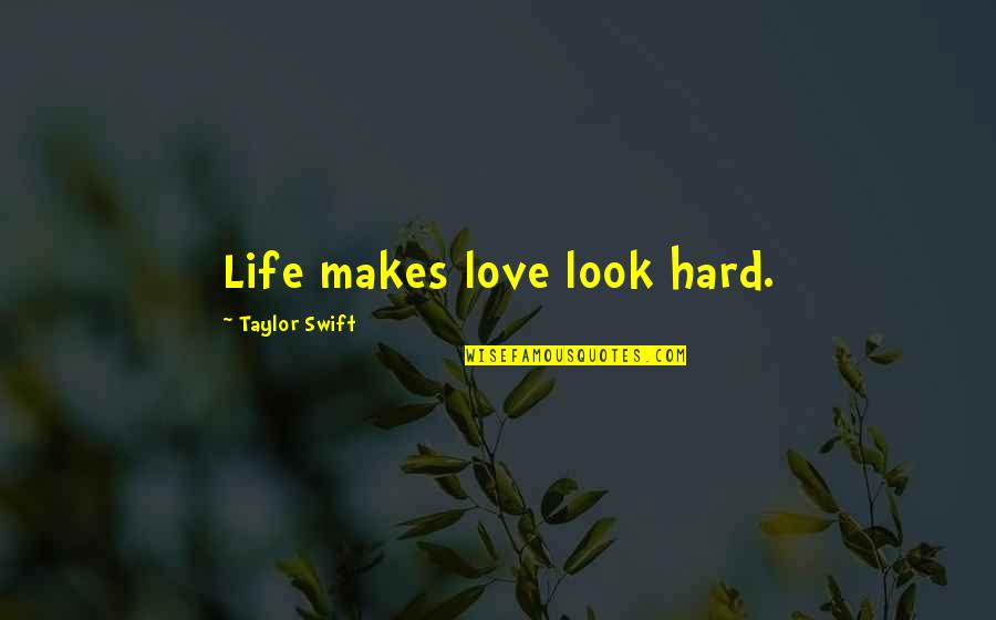 Love Taylor Swift Quotes By Taylor Swift: Life makes love look hard.