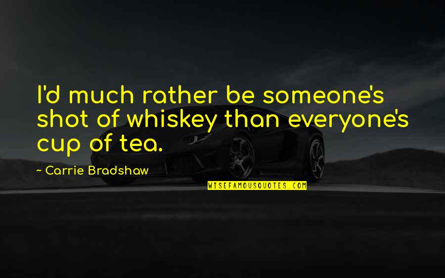 Love Tea Quotes By Carrie Bradshaw: I'd much rather be someone's shot of whiskey