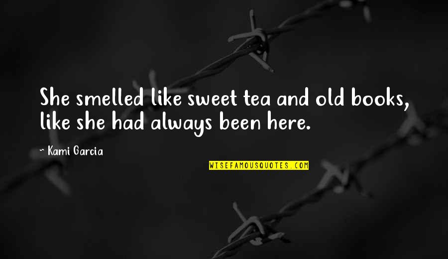 Love Tea Quotes By Kami Garcia: She smelled like sweet tea and old books,