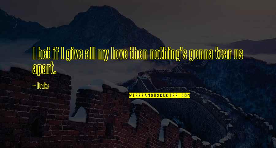 Love Tears Quotes By Drake: I bet if I give all my love