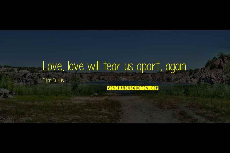 Love Tears Quotes By Ian Curtis: Love, love will tear us apart, again.